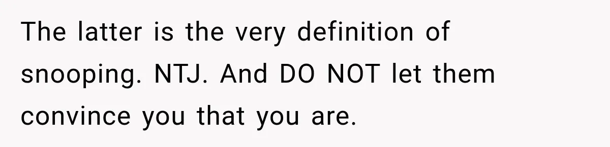The latter is the very definition of snooping. NTJ. And DO NOT let them convince you that you are.