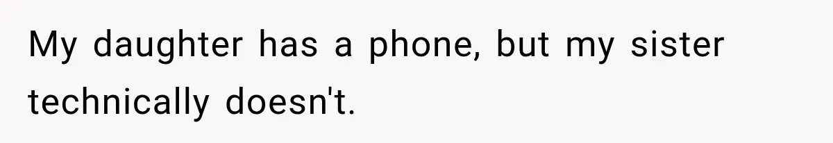 My daughter has a phone, but my sister technically doesn't.