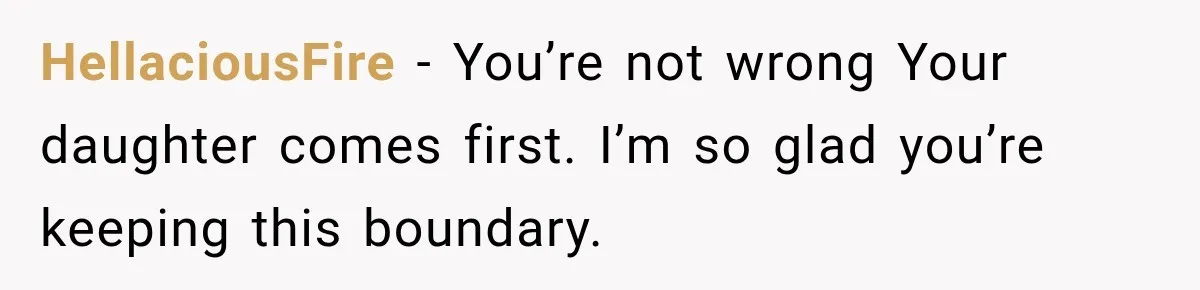 HellaciousFire − You’re not wrong Your daughter comes first. I’m so glad you’re keeping this boundary.