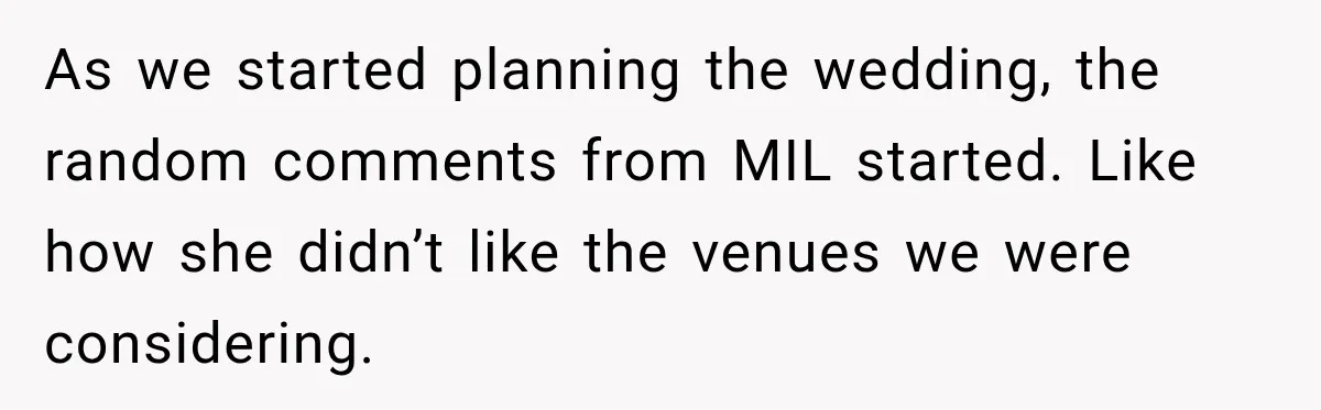 Bride Plans a 14-Person Wedding, Then MIL Secretly Invites Her Own Guests Anyway As we started planning the wedding, the random comments from MIL started. Like how she didn’t like the venues we were considering.