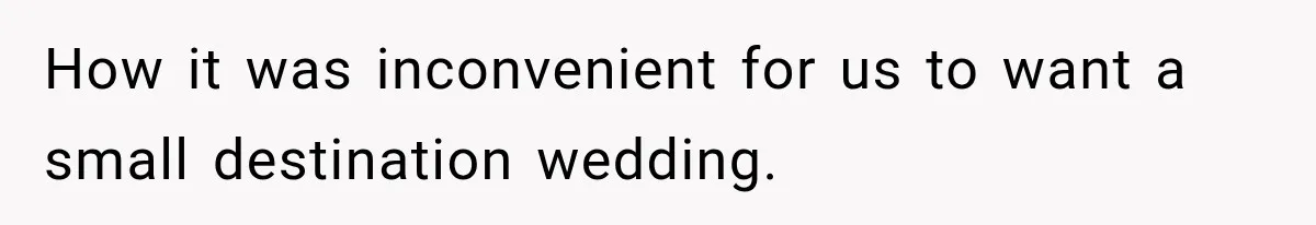 Bride Plans a 14-Person Wedding, Then MIL Secretly Invites Her Own Guests Anyway How it was inconvenient for us to want a small destination wedding.