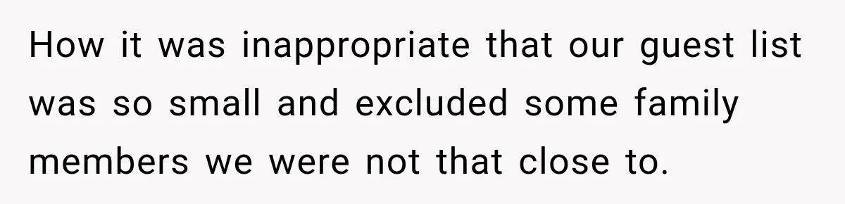 Bride Plans a 14-Person Wedding, Then MIL Secretly Invites Her Own Guests Anyway How it was inappropriate that our guest list was so small and excluded some family members we were not that close to.