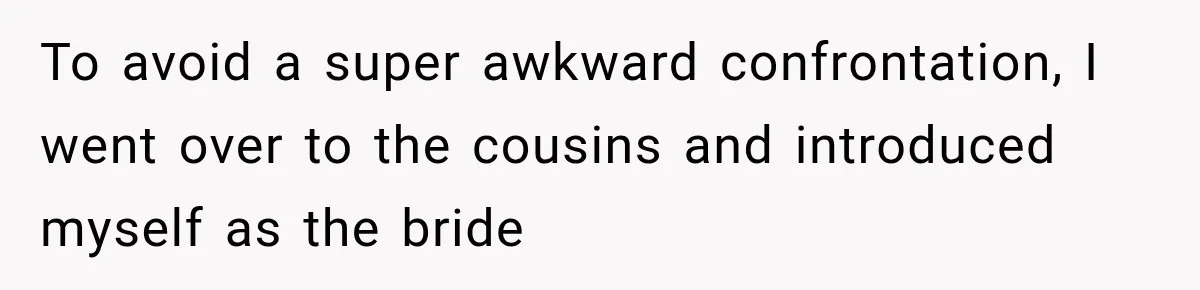 Bride Plans a 14-Person Wedding, Then MIL Secretly Invites Her Own Guests Anyway To avoid a super awkward confrontation, I went over to the cousins and introduced myself as the bride