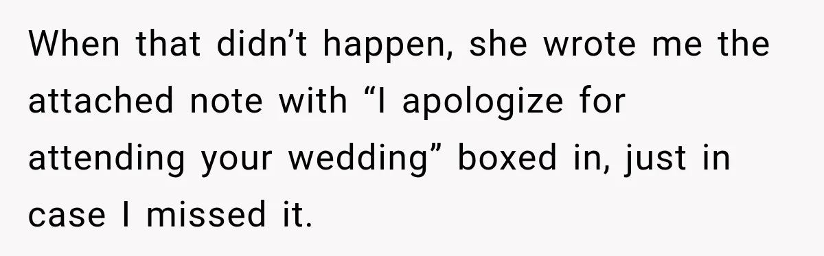 Bride Plans a 14-Person Wedding, Then MIL Secretly Invites Her Own Guests Anyway When that didn’t happen, she wrote me the attached note with “I apologize for attending your wedding” boxed in, just in case I missed it.