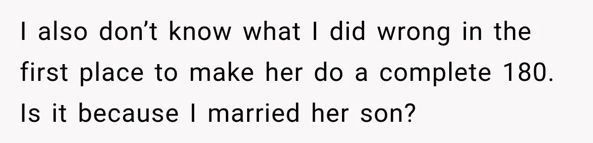 Bride Plans a 14-Person Wedding, Then MIL Secretly Invites Her Own Guests Anyway I also don’t know what I did wrong in the first place to make her do a complete 180. Is it because I married her son?