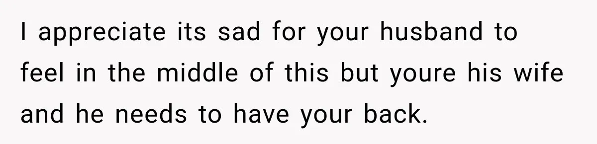 Bride Plans a 14-Person Wedding, Then MIL Secretly Invites Her Own Guests Anyway I appreciate its sad for your husband to feel in the middle of this but youre his wife and he needs to have your back.