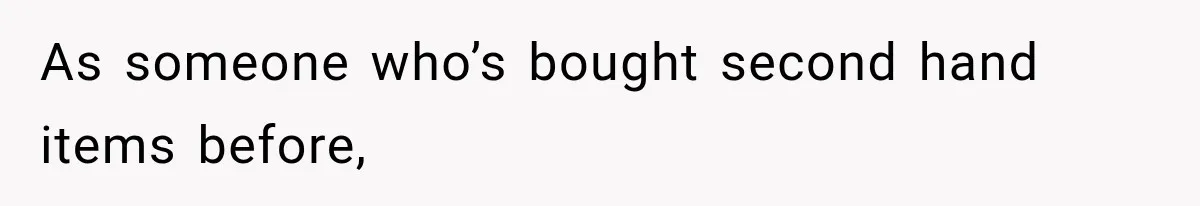 As someone who’s bought second hand items before,