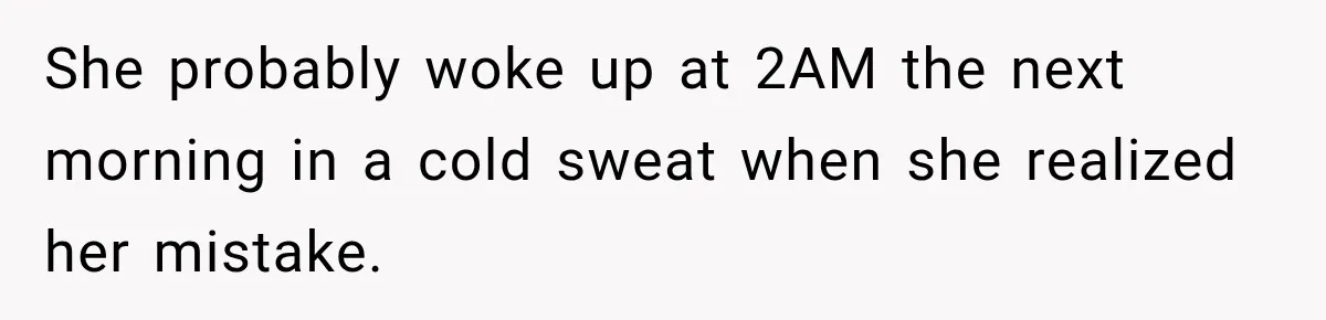 She probably woke up at 2AM the next morning in a cold sweat when she realized her mistake.