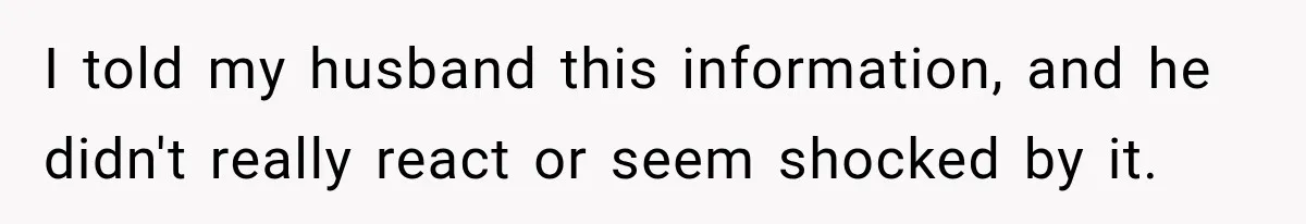 I told my husband this information, and he didn't really react or seem shocked by it.