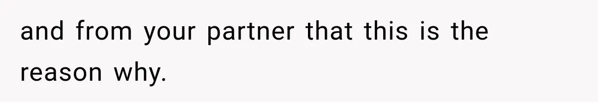 and from your partner that this is the reason why.