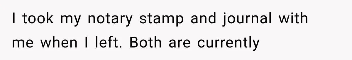 I took my notary stamp and journal with me when I left. Both are currently