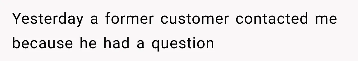 Yesterday a former customer contacted me because he had a question