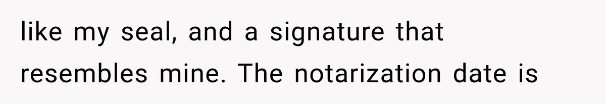 like my seal, and a signature that resembles mine. The notarization date is