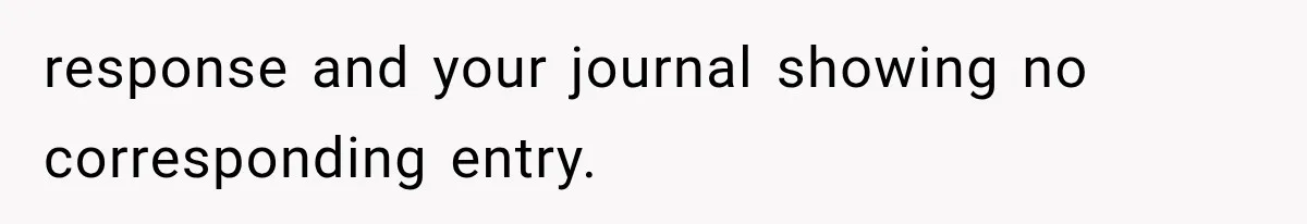 response and your journal showing no corresponding entry.