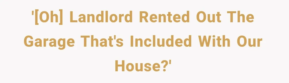 '[OH] Landlord rented out the garage that's included with our house?'