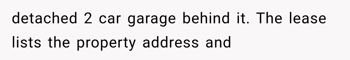 Tenants Rent a House With a Two-Car Garage, Then Discover Their Landlord Secretly Rented the Garage to Someone Else detached 2 car garage behind it. The lease lists the property address and