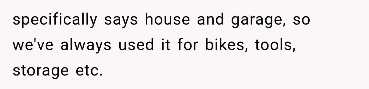 Tenants Rent a House With a Two-Car Garage, Then Discover Their Landlord Secretly Rented the Garage to Someone Else specifically says house and garage, so we've always used it for bikes, tools, storage etc.