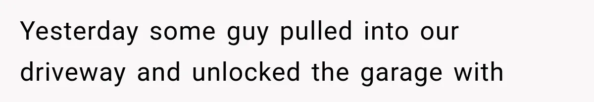 Tenants Rent a House With a Two-Car Garage, Then Discover Their Landlord Secretly Rented the Garage to Someone Else Yesterday some guy pulled into our driveway and unlocked the garage with