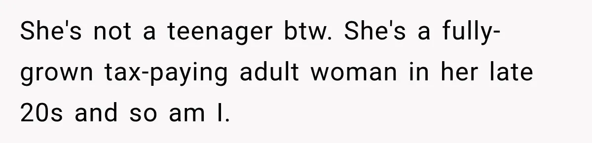 Woman Says Friend Keeps Claiming New Disorders, and She No Longer Knows How to Respond She's not a teenager btw. She's a fully-grown tax-paying adult woman in her late 20s and so am I.