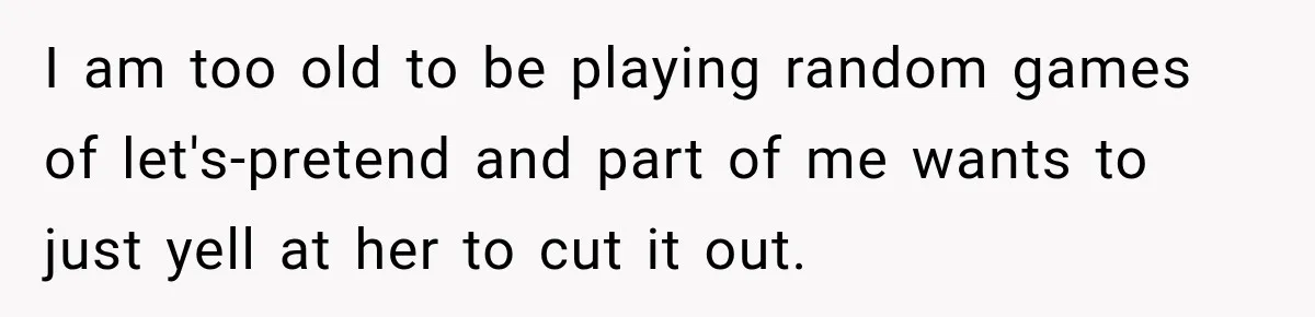 Woman Says Friend Keeps Claiming New Disorders, and She No Longer Knows How to Respond I am too old to be playing random games of let's-pretend and part of me wants to just yell at her to cut it out.