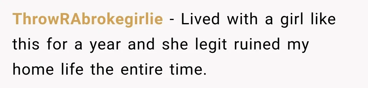 Woman Says Friend Keeps Claiming New Disorders, and She No Longer Knows How to Respond ThrowRAbrokegirlie − Lived with a girl like this for a year and she legit ruined my home life the entire time.