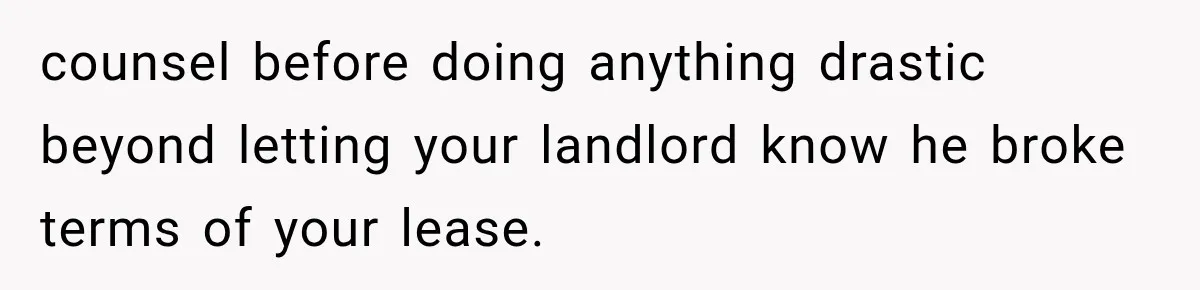 Tenants Rent a House With a Two-Car Garage, Then Discover Their Landlord Secretly Rented the Garage to Someone Else counsel before doing anything drastic beyond letting your landlord know he broke terms of your lease.