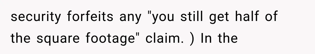 Tenants Rent a House With a Two-Car Garage, Then Discover Their Landlord Secretly Rented the Garage to Someone Else security forfeits any "you still get half of the square footage" claim. ) In the