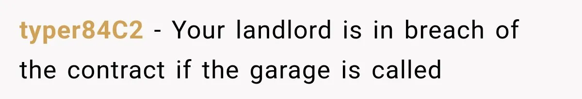 Tenants Rent a House With a Two-Car Garage, Then Discover Their Landlord Secretly Rented the Garage to Someone Else typer84C2 − Your landlord is in breach of the contract if the garage is called