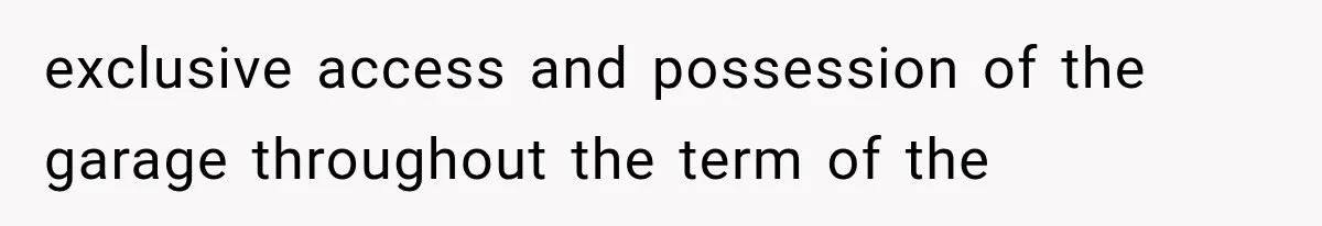 Tenants Rent a House With a Two-Car Garage, Then Discover Their Landlord Secretly Rented the Garage to Someone Else exclusive access and possession of the garage throughout the term of the