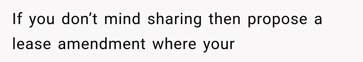 Tenants Rent a House With a Two-Car Garage, Then Discover Their Landlord Secretly Rented the Garage to Someone Else If you don’t mind sharing then propose a lease amendment where your