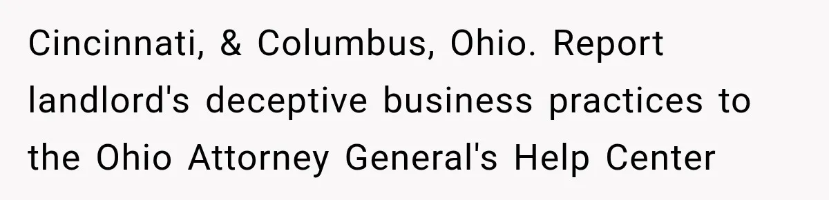 Tenants Rent a House With a Two-Car Garage, Then Discover Their Landlord Secretly Rented the Garage to Someone Else Cincinnati, & Columbus, Ohio. Report landlord's deceptive business practices to the Ohio Attorney General's Help Center