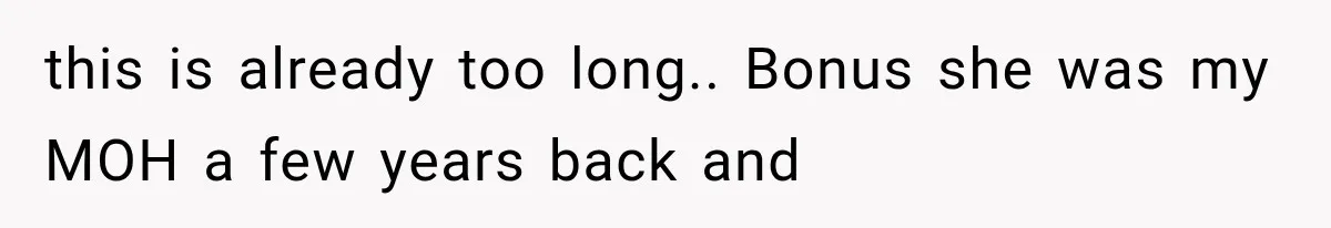 this is already too long.. Bonus she was my MOH a few years back and