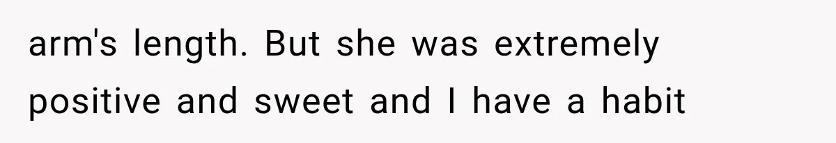 Woman Gives Her Charming Coworker a Chance at Friendship, Then Slowly Realizes Why Everyone Warned Her About Office Friends arm's length. But she was extremely positive and sweet and I have a habit
