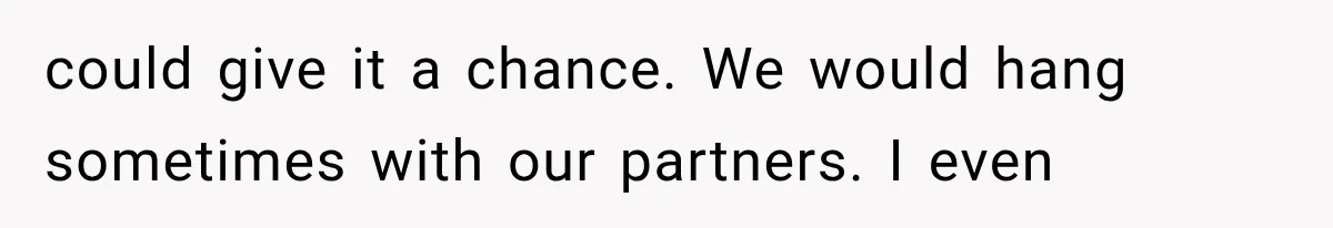 Woman Gives Her Charming Coworker a Chance at Friendship, Then Slowly Realizes Why Everyone Warned Her About Office Friends could give it a chance. We would hang sometimes with our partners. I even
