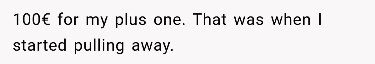 Woman Gives Her Charming Coworker a Chance at Friendship, Then Slowly Realizes Why Everyone Warned Her About Office Friends 100€ for my plus one. That was when I started pulling away.
