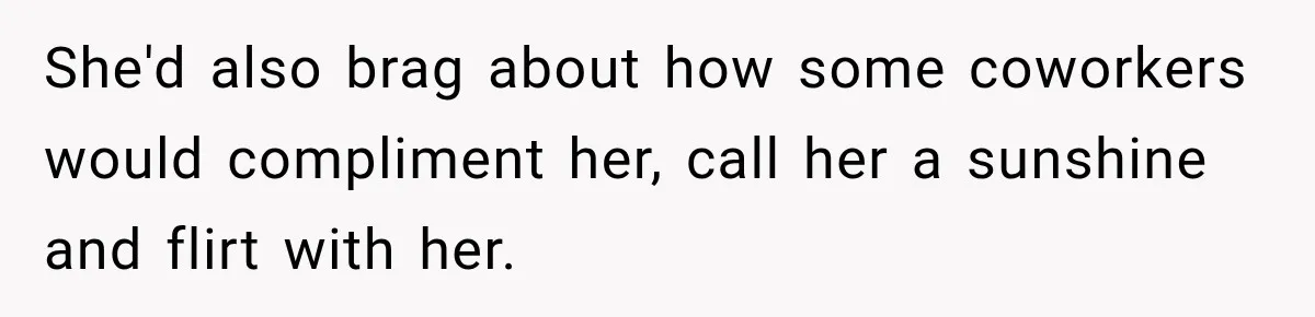 Woman Gives Her Charming Coworker a Chance at Friendship, Then Slowly Realizes Why Everyone Warned Her About Office Friends She'd also brag about how some coworkers would compliment her, call her a sunshine and flirt with her.