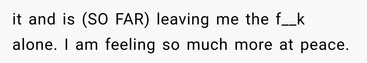 Woman Gives Her Charming Coworker a Chance at Friendship, Then Slowly Realizes Why Everyone Warned Her About Office Friends it and is (SO FAR) leaving me the f__k alone. I am feeling so much more at peace.