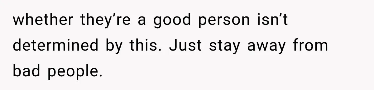 Woman Gives Her Charming Coworker a Chance at Friendship, Then Slowly Realizes Why Everyone Warned Her About Office Friends whether they’re a good person isn’t determined by this. Just stay away from bad people.