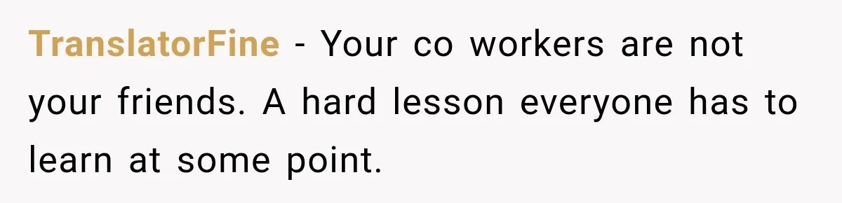 Woman Gives Her Charming Coworker a Chance at Friendship, Then Slowly Realizes Why Everyone Warned Her About Office Friends TranslatorFine − Your co workers are not your friends. A hard lesson everyone has to learn at some point.