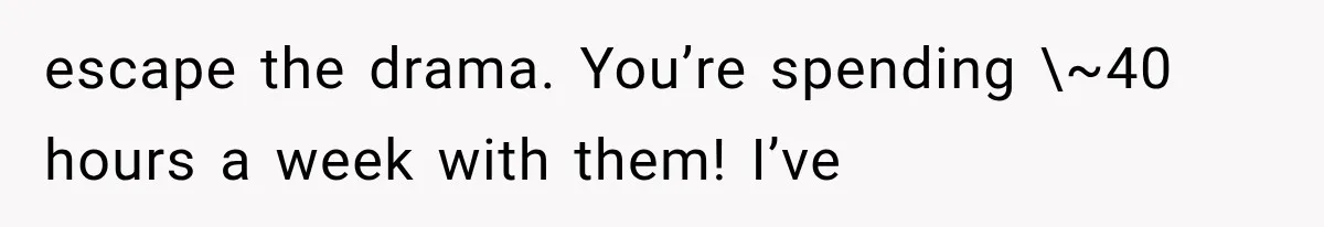 Woman Gives Her Charming Coworker a Chance at Friendship, Then Slowly Realizes Why Everyone Warned Her About Office Friends escape the drama. You’re spending \~40 hours a week with them! I’ve
