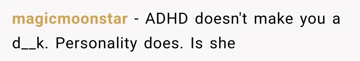Woman Gives Her Charming Coworker a Chance at Friendship, Then Slowly Realizes Why Everyone Warned Her About Office Friends magicmoonstar − ADHD doesn't make you a d__k. Personality does. Is she