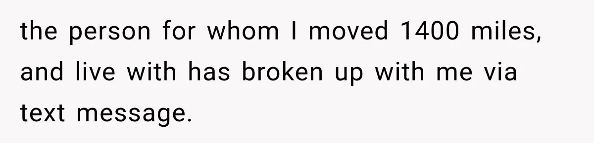 the person for whom I moved 1400 miles, and live with has broken up with me via text message.