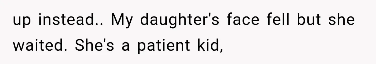 up instead.. My daughter's face fell but she waited. She's a patient kid,