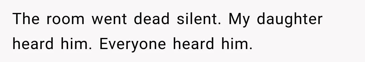 The room went dead silent. My daughter heard him. Everyone heard him.