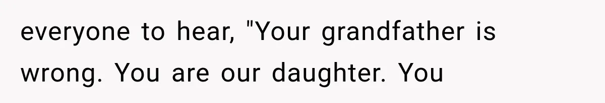 everyone to hear, "Your grandfather is wrong. You are our daughter. You