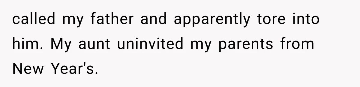 called my father and apparently tore into him. My aunt uninvited my parents from New Year's.