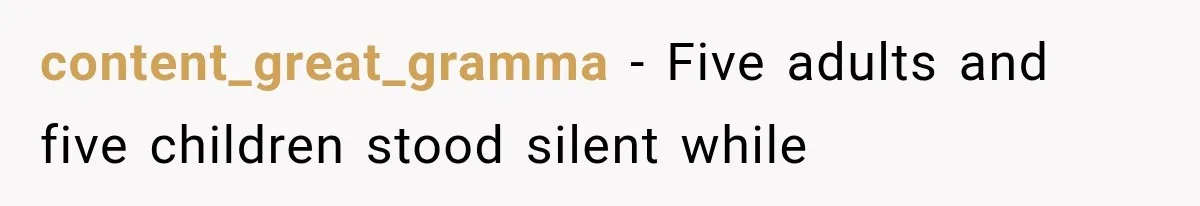 content_great_gramma − Five adults and five children stood silent while