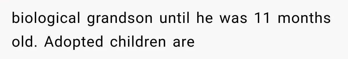 biological grandson until he was 11 months old. Adopted children are