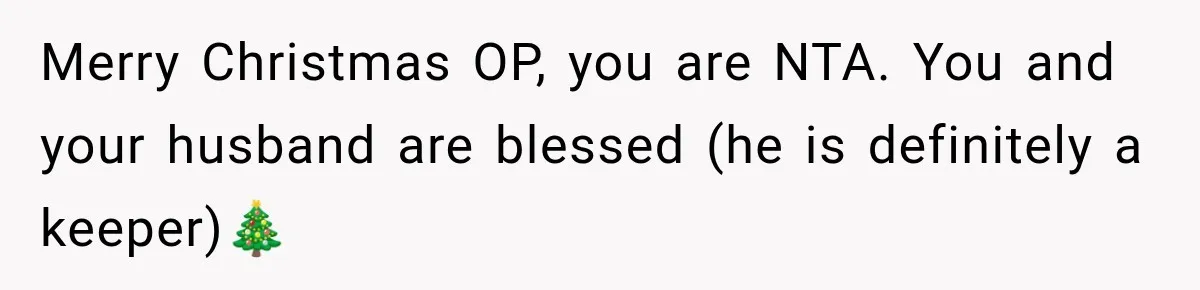 Merry Christmas OP, you are NTA. You and your husband are blessed (he is definitely a keeper)🎄