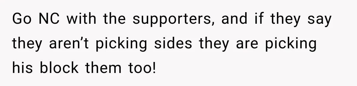 Go NC with the supporters, and if they say they aren’t picking sides they are picking his block them too!